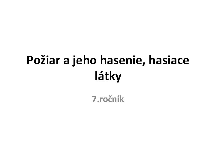 Požiar a jeho hasenie, hasiace látky 7. ročník 