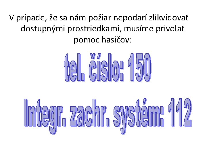 V prípade, že sa nám požiar nepodarí zlikvidovať dostupnými prostriedkami, musíme privolať pomoc hasičov: