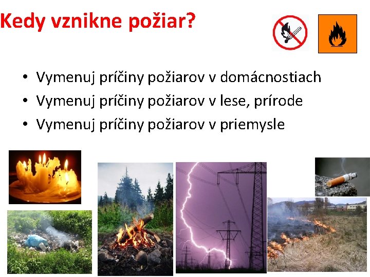 Kedy vznikne požiar? • Vymenuj príčiny požiarov v domácnostiach • Vymenuj príčiny požiarov v