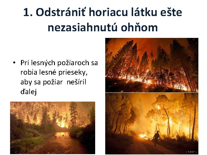 1. Odstrániť horiacu látku ešte nezasiahnutú ohňom • Pri lesných požiaroch sa robia lesné