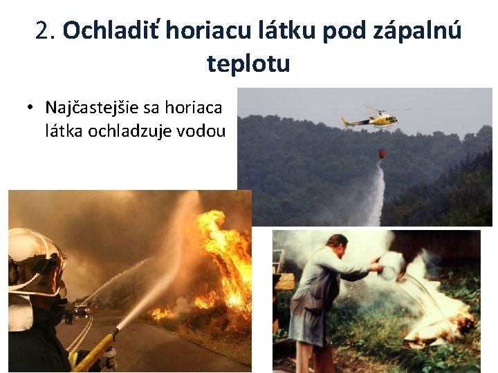 2. Ochladiť horiacu látku pod zápalnú teplotu • Najčastejšie sa horiaca látka ochladzuje vodou