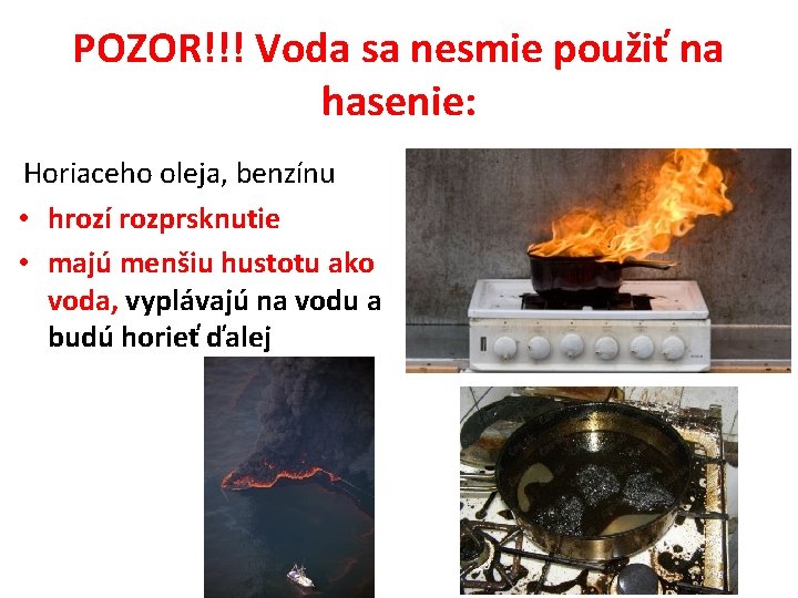 POZOR!!! Voda sa nesmie použiť na hasenie: Horiaceho oleja, benzínu • hrozí rozprsknutie •