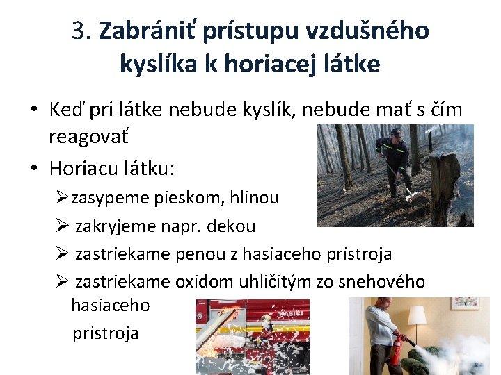 3. Zabrániť prístupu vzdušného kyslíka k horiacej látke • Keď pri látke nebude kyslík,