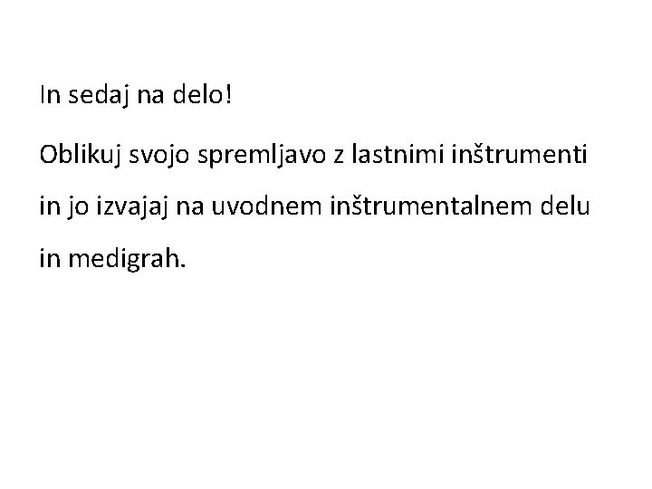 In sedaj na delo! Oblikuj svojo spremljavo z lastnimi inštrumenti in jo izvajaj na