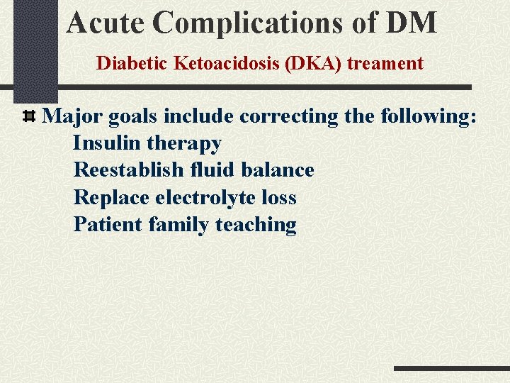 Acute Complications of DM Diabetic Ketoacidosis (DKA) treament Major goals include correcting the following: Acute Complications of DM Diabetic Ketoacidosis (DKA) treament Major goals include correcting the following: