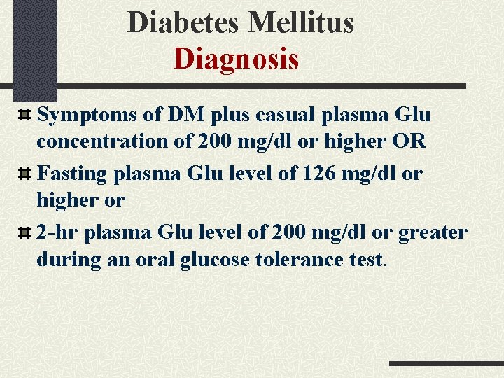 Diabetes Mellitus Diagnosis Symptoms of DM plus casual plasma Glu concentration of 200 mg/dl Diabetes Mellitus Diagnosis Symptoms of DM plus casual plasma Glu concentration of 200 mg/dl