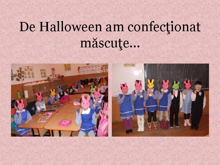 De Halloween am confecţionat măscuţe. . . 