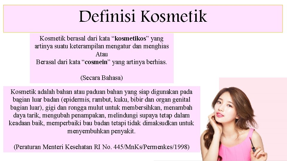 Definisi Kosmetik berasal dari kata “kosmetikos” yang artinya suatu keterampilan mengatur dan menghias Atau