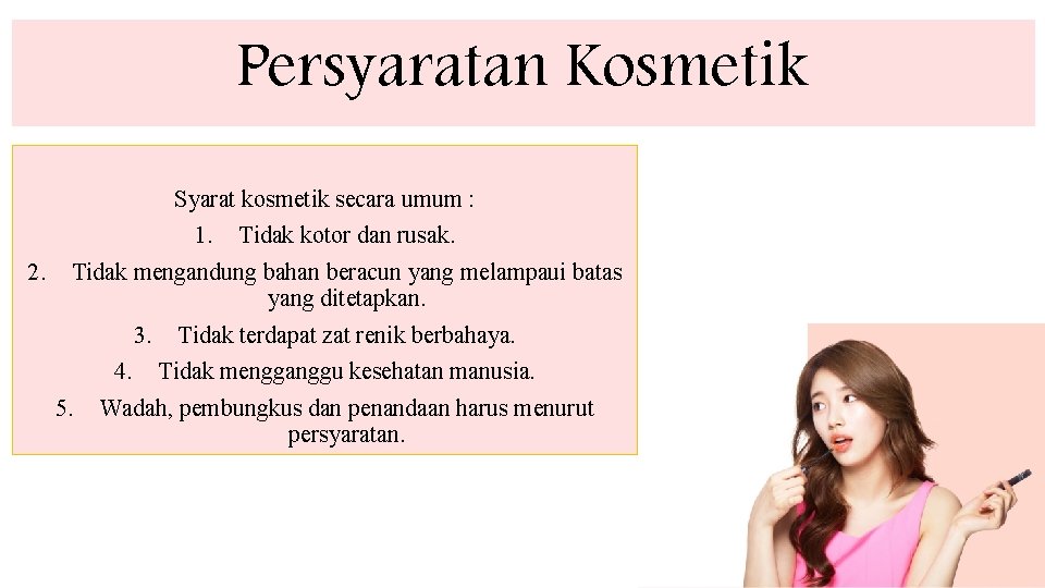 Persyaratan Kosmetik Syarat kosmetik secara umum : 1. 2. Tidak kotor dan rusak. Tidak