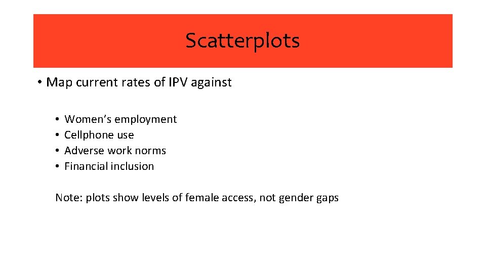 Scatterplots • Map current rates of IPV against • • Women’s employment Cellphone use