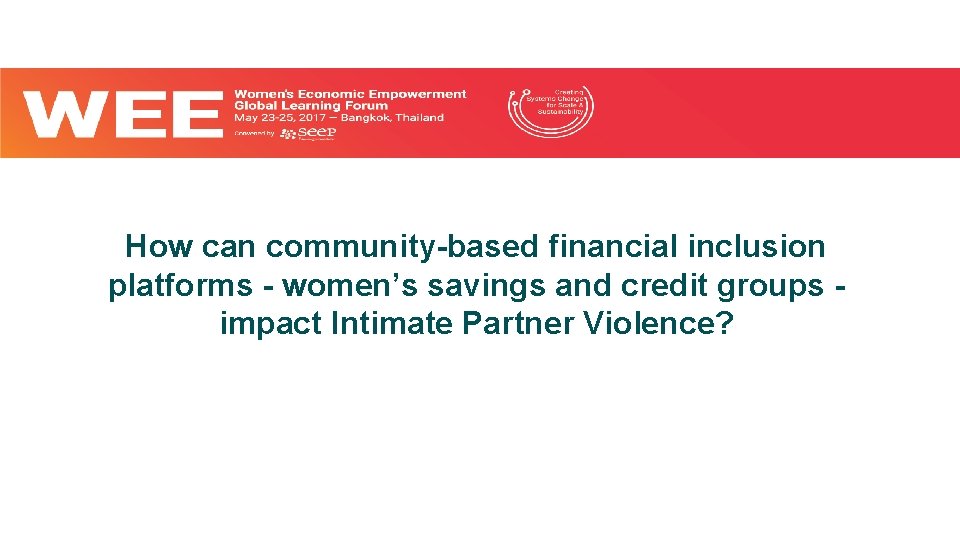 How can community-based financial inclusion platforms - women’s savings and credit groups impact Intimate