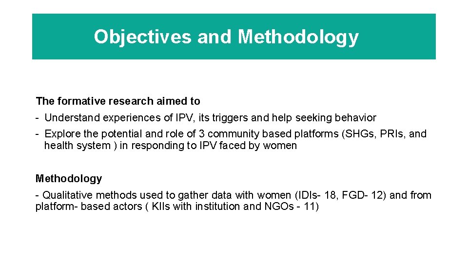 Objectives and Methodology The formative research aimed to - Understand experiences of IPV, its