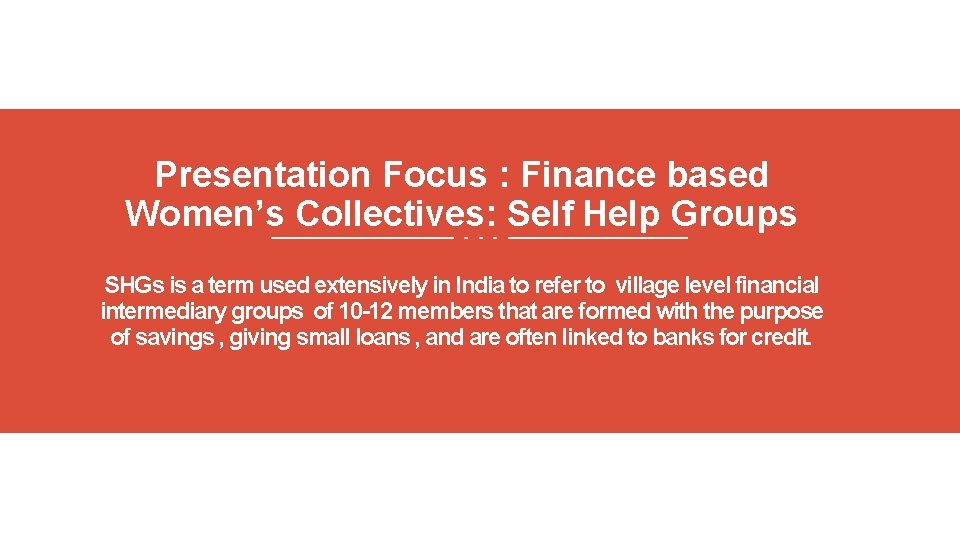 Presentation Focus : Finance based Women’s Collectives: Self Help Groups SHGs is a term