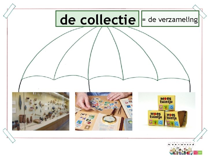 de collectie = de verzameling 