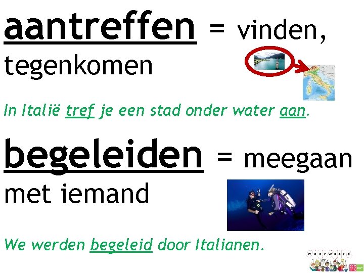 aantreffen = vinden, tegenkomen In Italië tref je een stad onder water aan. begeleiden