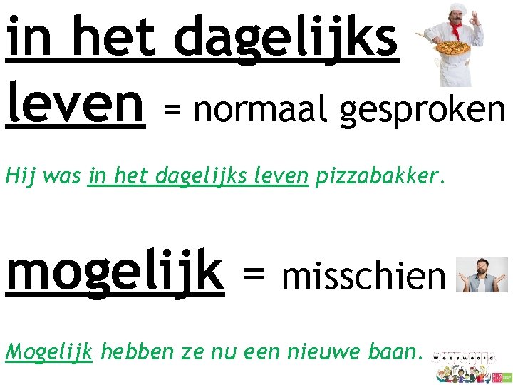 in het dagelijks leven = normaal gesproken Hij was in het dagelijks leven pizzabakker.