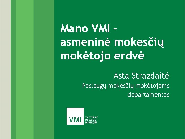 Mano VMI – asmeninė mokesčių mokėtojo erdvė Asta Strazdaitė Paslaugų mokesčių mokėtojams departamentas 