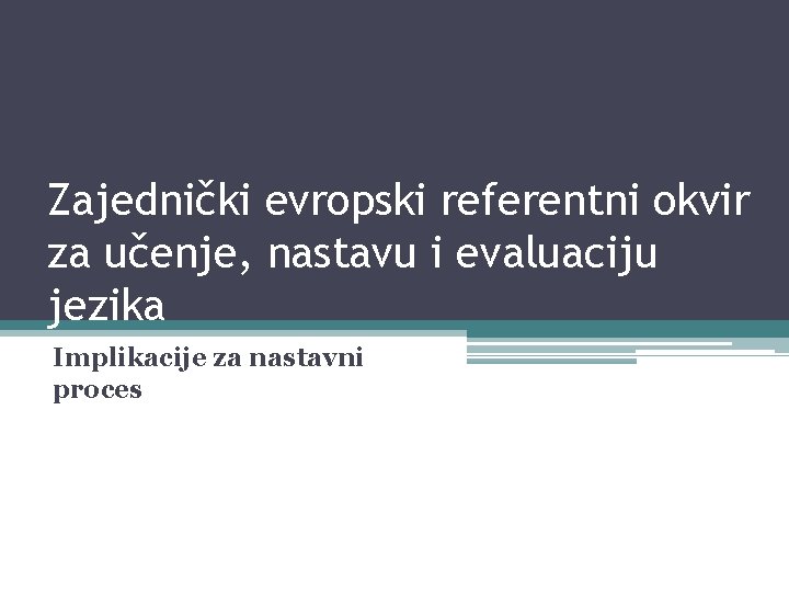 Zajednički evropski referentni okvir za učenje, nastavu i evaluaciju jezika Implikacije za nastavni proces