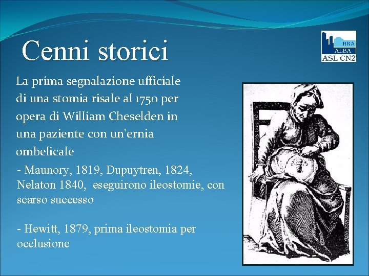 Cenni storici La prima segnalazione ufficiale di una stomia risale al 1750 per opera