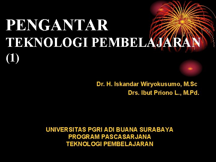 PENGANTAR TEKNOLOGI PEMBELAJARAN (1) Dr. H. Iskandar Wiryokusumo, M. Sc Drs. Ibut Priono L.