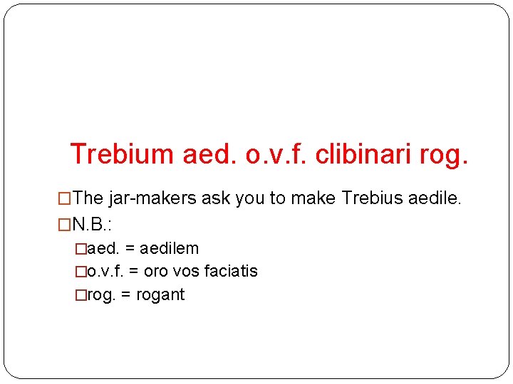 Trebium aed. o. v. f. clibinari rog. �The jar-makers ask you to make Trebius