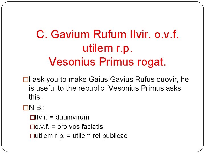 C. Gavium Rufum IIvir. o. v. f. utilem r. p. Vesonius Primus rogat. �I