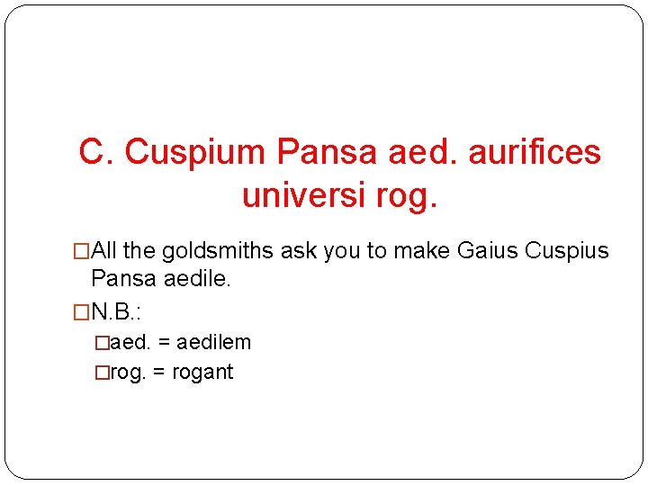 C. Cuspium Pansa aed. aurifices universi rog. �All the goldsmiths ask you to make