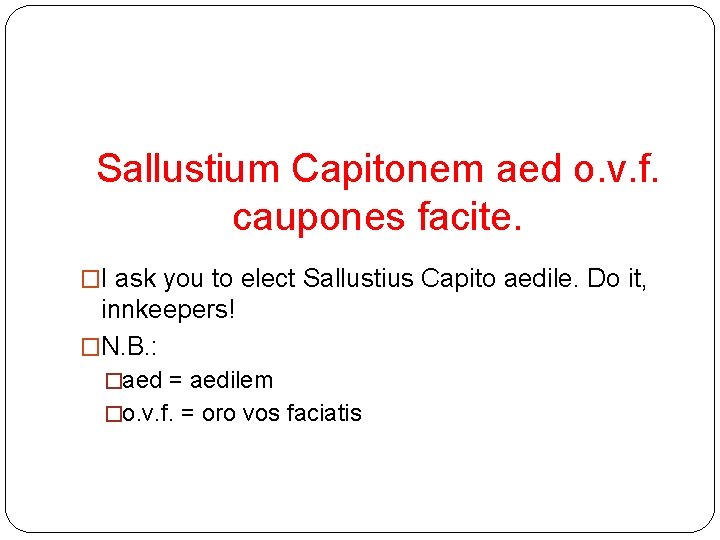 Sallustium Capitonem aed o. v. f. caupones facite. �I ask you to elect Sallustius