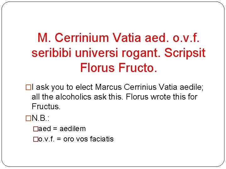 M. Cerrinium Vatia aed. o. v. f. seribibi universi rogant. Scripsit Florus Fructo. �I