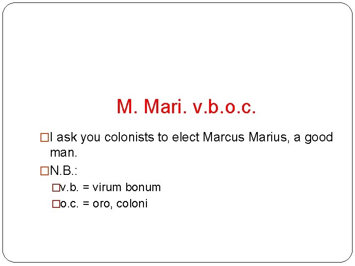 M. Mari. v. b. o. c. �I ask you colonists to elect Marcus Marius,