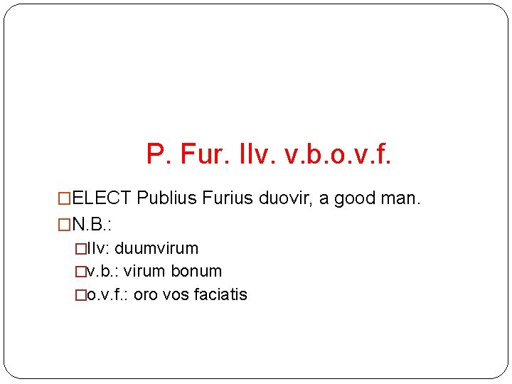 P. Fur. IIv. v. b. o. v. f. �ELECT Publius Furius duovir, a good