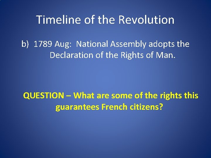 Timeline of the Revolution b) 1789 Aug: National Assembly adopts the Declaration of the