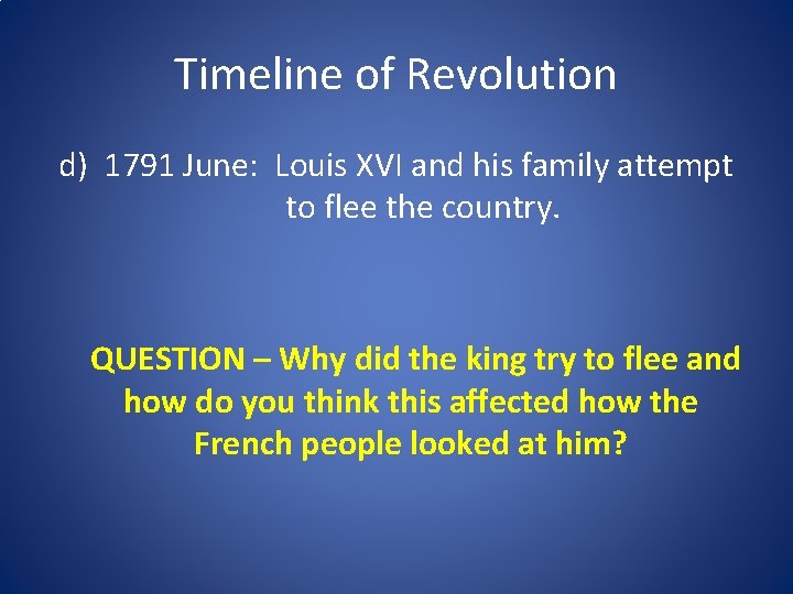 Timeline of Revolution d) 1791 June: Louis XVI and his family attempt to flee