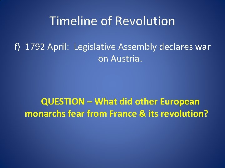Timeline of Revolution f) 1792 April: Legislative Assembly declares war on Austria. QUESTION –