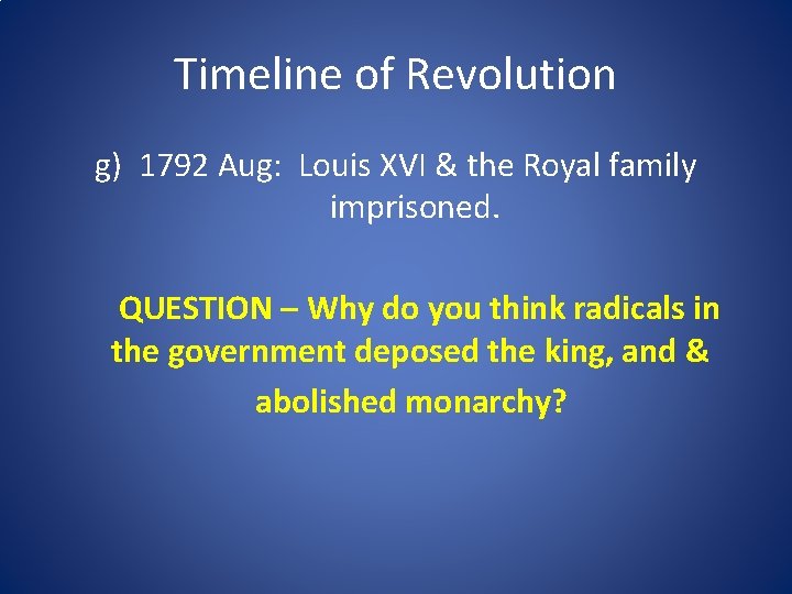 Timeline of Revolution g) 1792 Aug: Louis XVI & the Royal family imprisoned. QUESTION