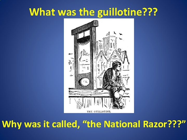 What was the guillotine? ? ? Why was it called, “the National Razor? ?