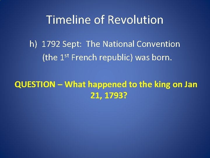 Timeline of Revolution h) 1792 Sept: The National Convention (the 1 st French republic)