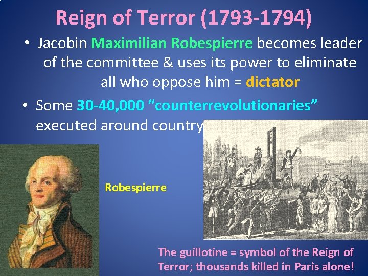 Reign of Terror (1793 -1794) • Jacobin Maximilian Robespierre becomes leader of the committee