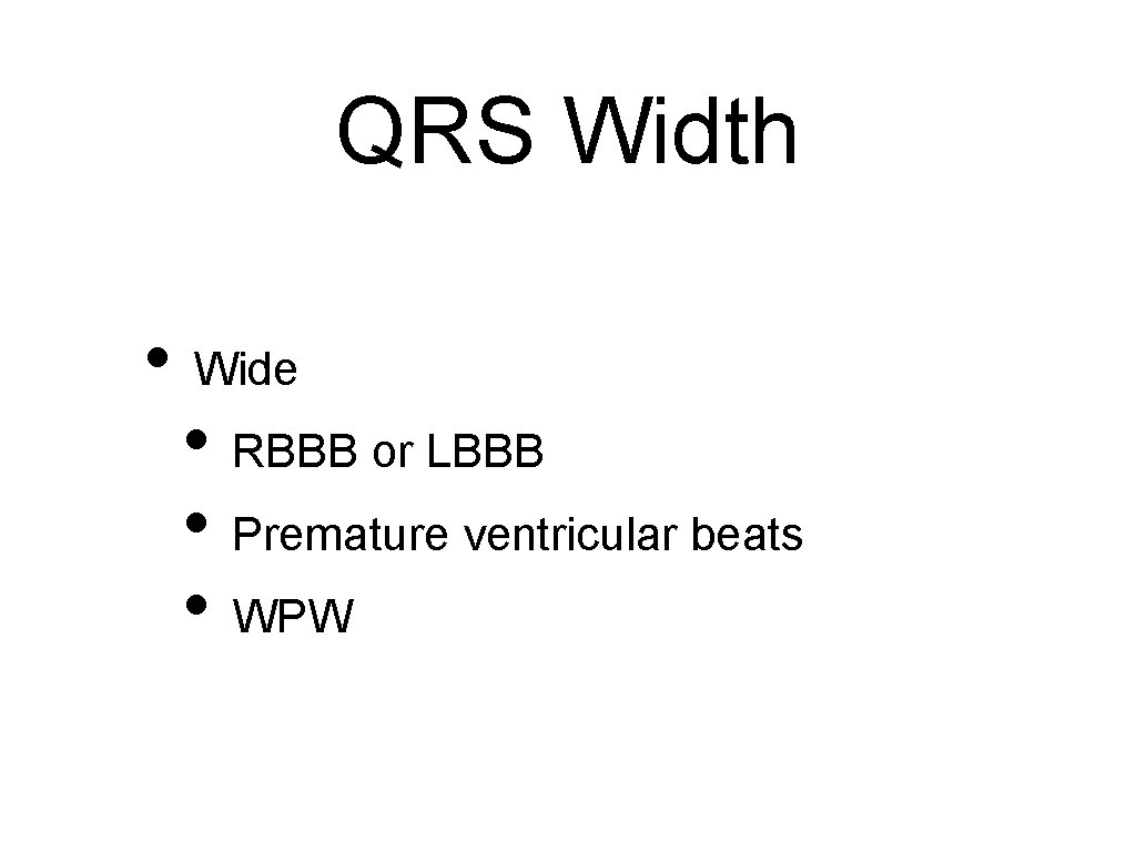 QRS Width • Wide • RBBB or LBBB • Premature ventricular beats • WPW