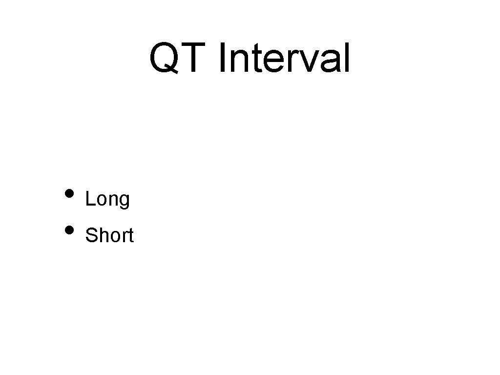 QT Interval • Long • Short 