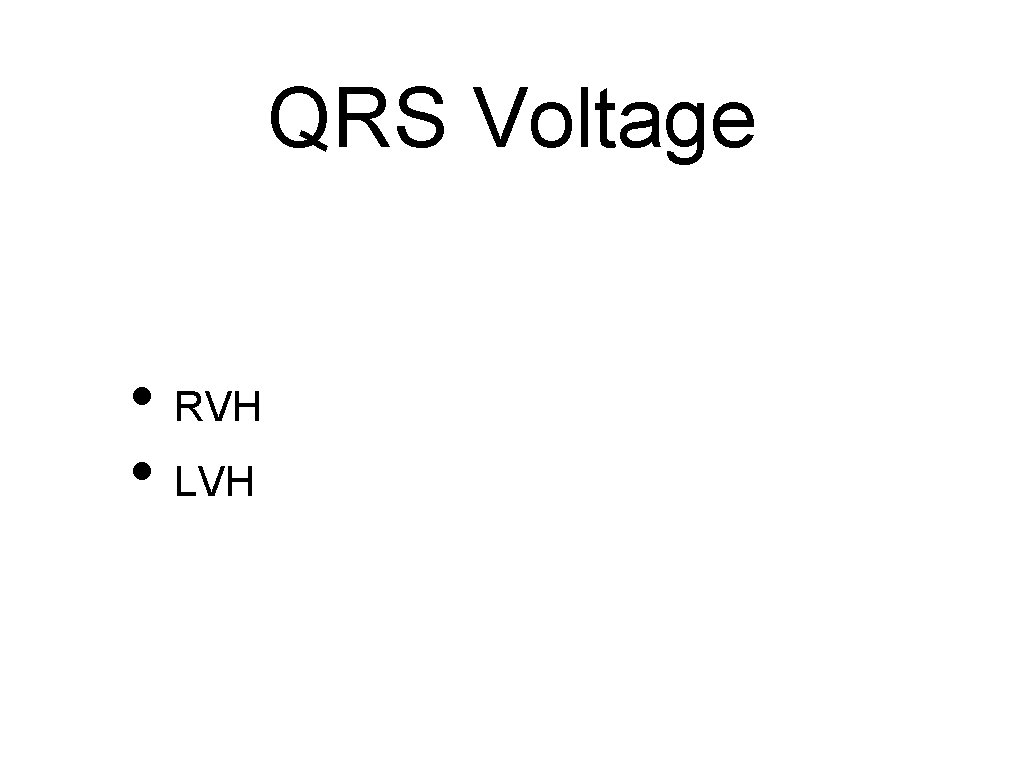 QRS Voltage • RVH • LVH 