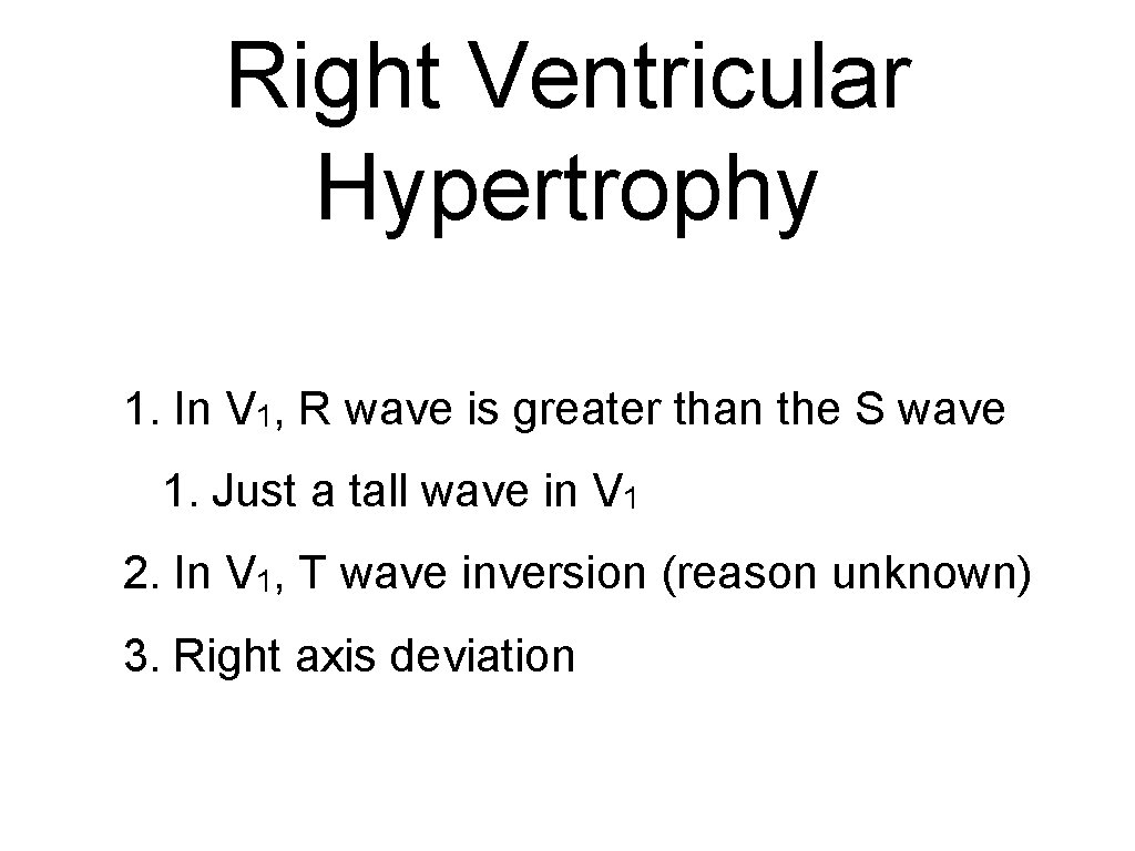 Right Ventricular Hypertrophy 1. In V 1, R wave is greater than the S
