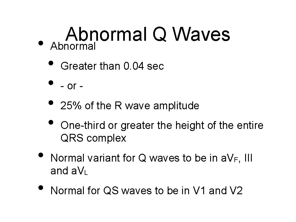 Abnormal Q Waves • Abnormal • Greater than 0. 04 sec • - or