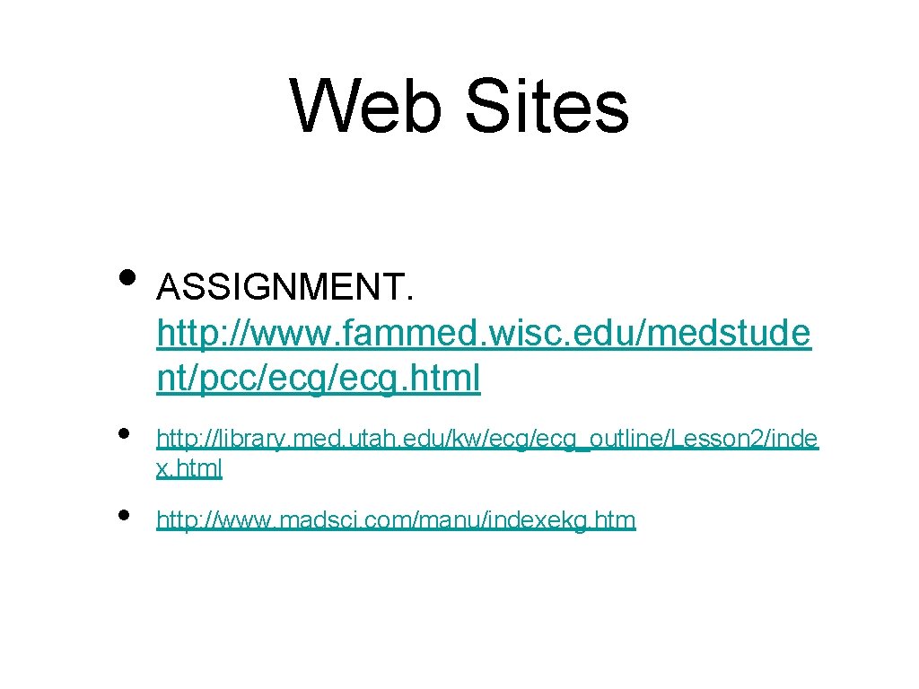 Web Sites • ASSIGNMENT. http: //www. fammed. wisc. edu/medstude nt/pcc/ecg. html • • http: