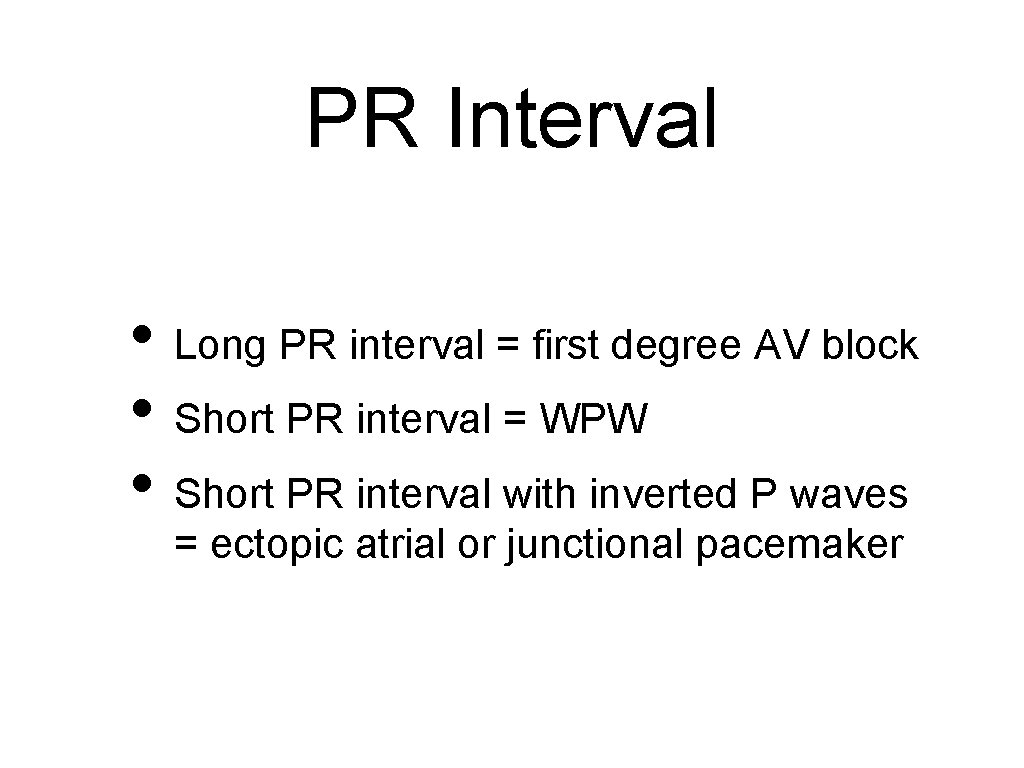 PR Interval • Long PR interval = first degree AV block • Short PR