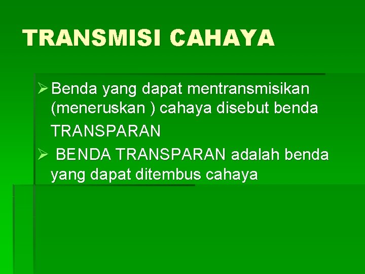 TRANSMISI CAHAYA Ø Benda yang dapat mentransmisikan (meneruskan ) cahaya disebut benda TRANSPARAN Ø