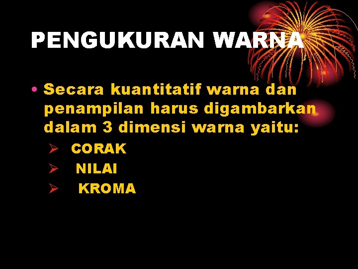 PENGUKURAN WARNA • Secara kuantitatif warna dan penampilan harus digambarkan dalam 3 dimensi warna