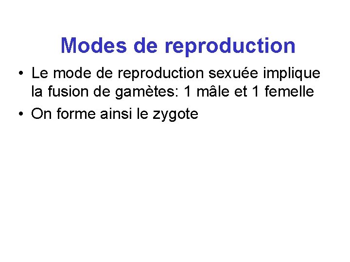 Modes de reproduction • Le mode de reproduction sexuée implique la fusion de gamètes: