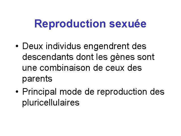 Reproduction sexuée • Deux individus engendrent descendants dont les gènes sont une combinaison de