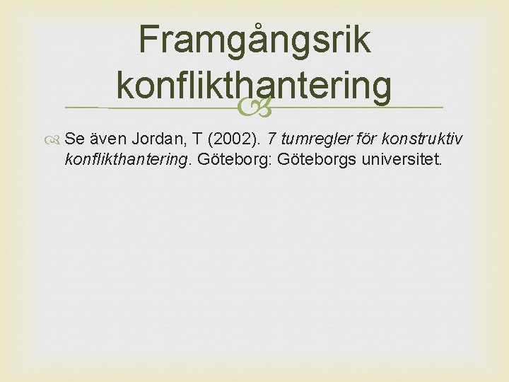 Framgångsrik konflikthantering Se även Jordan, T (2002). 7 tumregler för konstruktiv konflikthantering. Göteborg: Göteborgs